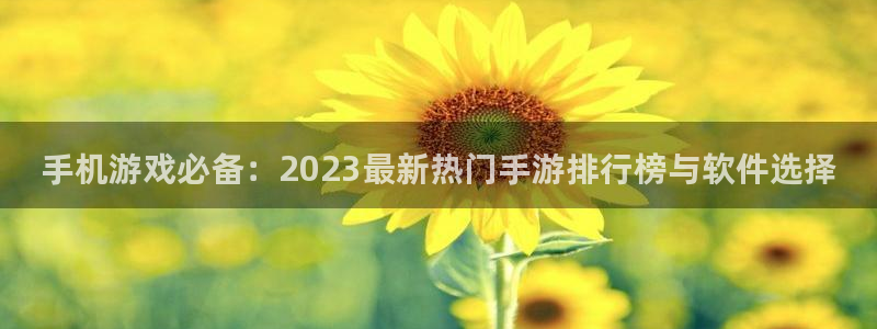 辉达娱乐Ii：手机游戏必备：2023最新热门手游排行榜与软件