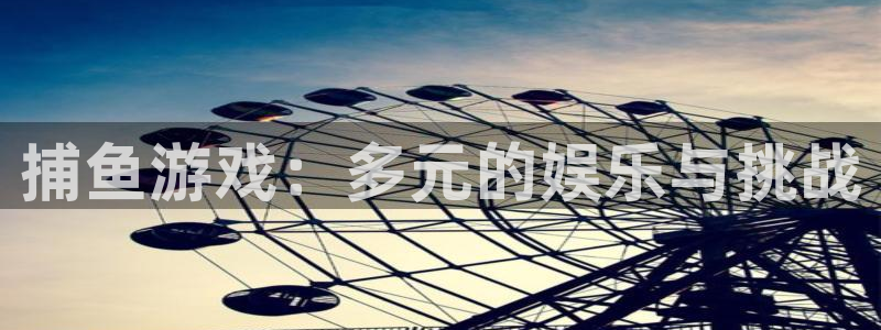 辉达娱乐网页登录入口下载：捕鱼游戏：多元的娱乐与挑战