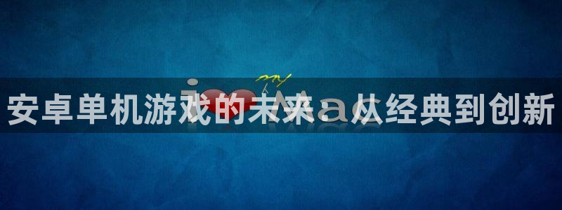 辉达娱乐注册服务条款：安卓单机游戏的未来：从经典到创新